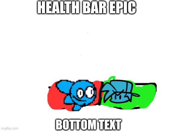 Lol I’m making A mod but I posted a leak in meme form | HEALTH BAR EPIC; BOTTOM TEXT | image tagged in blank white template | made w/ Imgflip meme maker