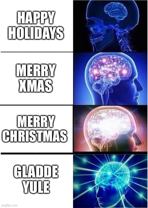 Expanding Brain Meme | HAPPY HOLIDAYS MERRY XMAS MERRY CHRISTMAS GLADDE YULE | image tagged in memes,expanding brain | made w/ Imgflip meme maker