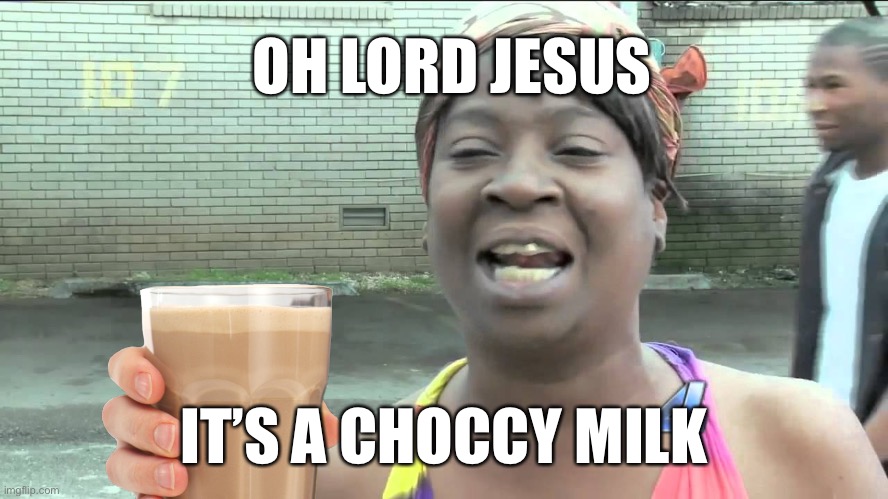 Oh lord Jesus it's a fire | OH LORD JESUS; IT’S A CHOCCY MILK | image tagged in oh lord jesus it's a fire,choccy milk | made w/ Imgflip meme maker