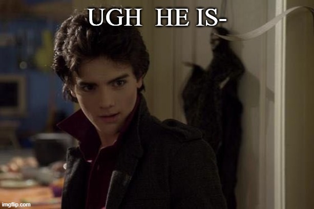 UGH  HE IS- | made w/ Imgflip meme maker