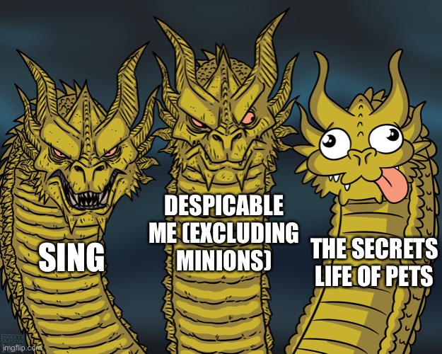 Illumination Franchises By Quality | DESPICABLE ME (EXCLUDING MINIONS); THE SECRETS LIFE OF PETS; SING | image tagged in king ghidorah | made w/ Imgflip meme maker