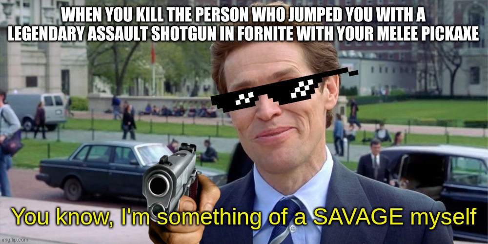 This happened to me today. Take that, bitch | WHEN YOU KILL THE PERSON WHO JUMPED YOU WITH A LEGENDARY ASSAULT SHOTGUN IN FORNITE WITH YOUR MELEE PICKAXE; You know, I'm something of a SAVAGE myself | image tagged in karma's a bitch,dark humor,oh wow are you actually reading these tags,fortnite,21 savage | made w/ Imgflip meme maker