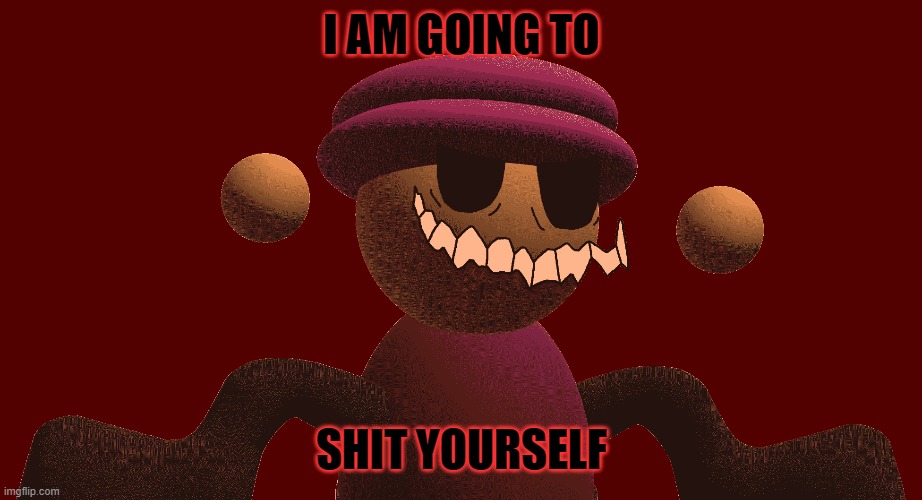 I AM GOING TO SHIT YOURSELF | made w/ Imgflip meme maker