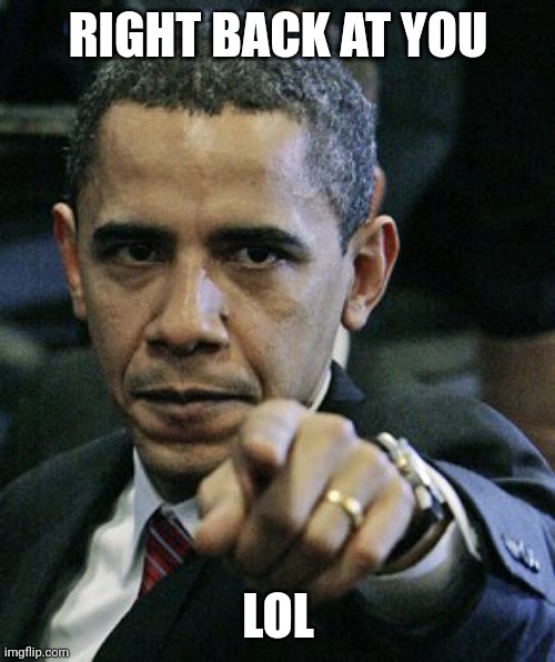 obama pointing finger | RIGHT BACK AT YOU LOL | image tagged in obama pointing finger | made w/ Imgflip meme maker