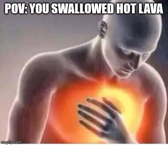 Chest pain  | POV: YOU SWALLOWED HOT LAVA | image tagged in chest pain | made w/ Imgflip meme maker