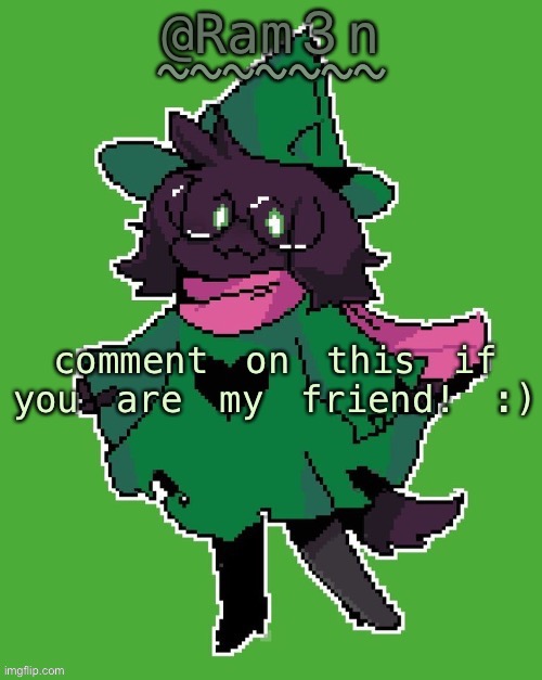 piss | comment on this if you are my friend! :) | image tagged in ram3n s ralsei template | made w/ Imgflip meme maker