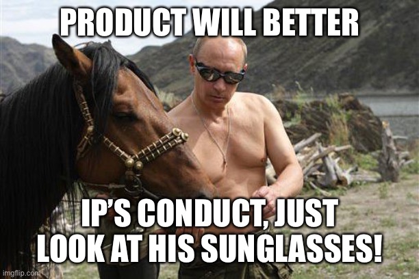 Vote Kong/Product Dec. 30-31st and return to common sense! | PRODUCT WILL BETTER; IP’S CONDUCT, JUST LOOK AT HIS SUNGLASSES! | image tagged in putin with a horse,imgflip,memes,funny,gifs,president | made w/ Imgflip meme maker