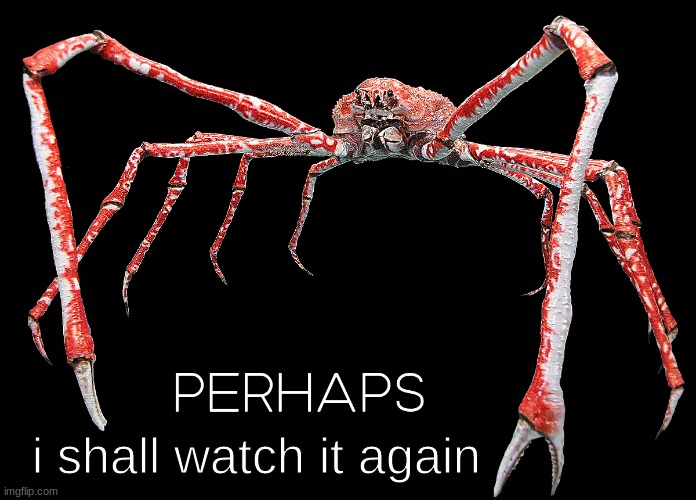 perhaps crab | i shall watch it again | image tagged in perhaps crab | made w/ Imgflip meme maker