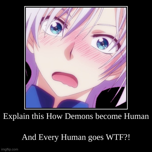 WTF?! Demons become Humans? | image tagged in funny,demotivationals | made w/ Imgflip demotivational maker