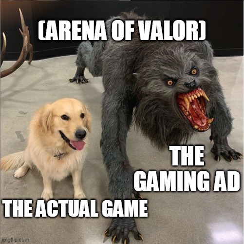 dog vs werewolf | (ARENA OF VALOR); THE GAMING AD; THE ACTUAL GAME | image tagged in dog vs werewolf | made w/ Imgflip meme maker