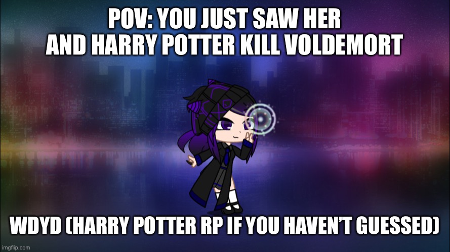 POV: YOU JUST SAW HER AND HARRY POTTER KILL VOLDEMORT; WDYD (HARRY POTTER RP IF YOU HAVEN’T GUESSED) | image tagged in midnight | made w/ Imgflip meme maker