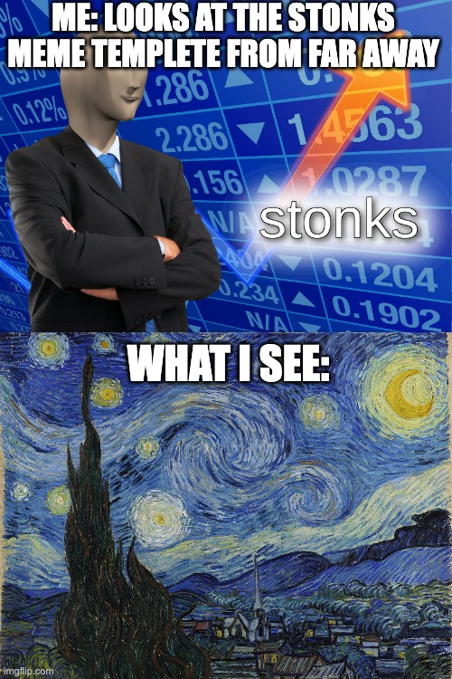 Stonks=Starry night | ME: LOOKS AT THE STONKS MEME TEMPLETE FROM FAR AWAY; WHAT I SEE: | image tagged in stonks,memes,funny,van gogh | made w/ Imgflip meme maker