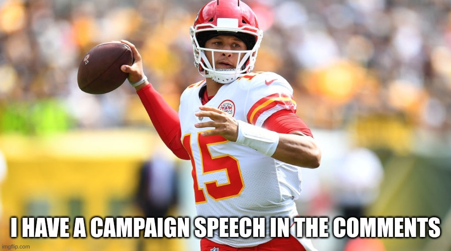 I HAVE A CAMPAIGN SPEECH IN THE COMMENTS | made w/ Imgflip meme maker