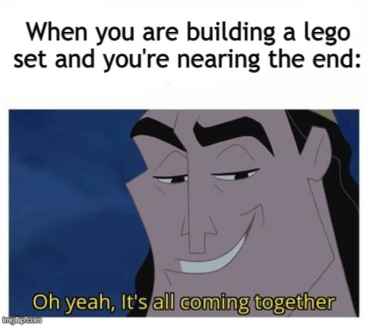 Merry [late] Christmas! | When you are building a lego set and you're nearing the end: | image tagged in oh yeah it's all coming together | made w/ Imgflip meme maker
