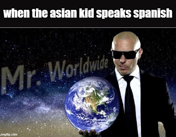 wait how did you say that | when the asian kid speaks spanish | image tagged in mr world wide | made w/ Imgflip meme maker