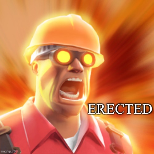TF2 Engineer | ERECTED | image tagged in tf2 engineer | made w/ Imgflip meme maker