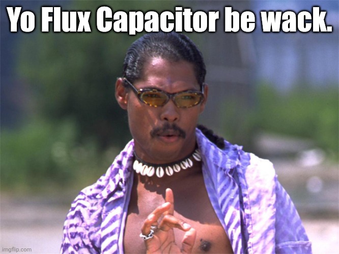 Pootie Tang say: | Yo Flux Capacitor be wack. | image tagged in pootie tang say | made w/ Imgflip meme maker