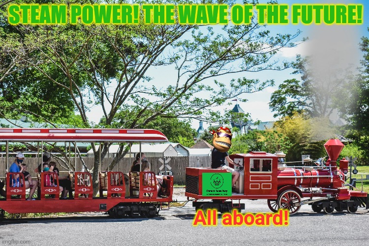 Vote common sense party | All aboard! STEAM POWER! THE WAVE OF THE FUTURE! | image tagged in steampunk,steam,power,trains,votes out for monkee | made w/ Imgflip meme maker