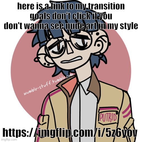 https://imgflip.com/i/5z6yov | here is a link to my transition goals don't click if you don't wanna see nude art in my style; https://imgflip.com/i/5z6yov | image tagged in traumacore | made w/ Imgflip meme maker