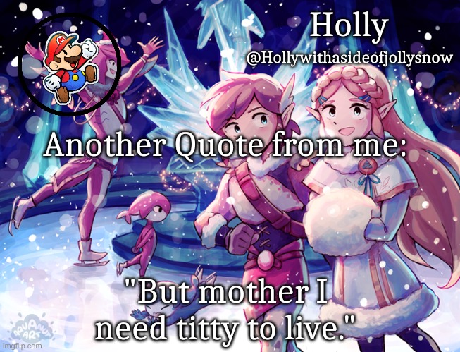 Holly Christmas Announcement | Another Quote from me:; "But mother I need titty to live." | image tagged in holly christmas announcement | made w/ Imgflip meme maker