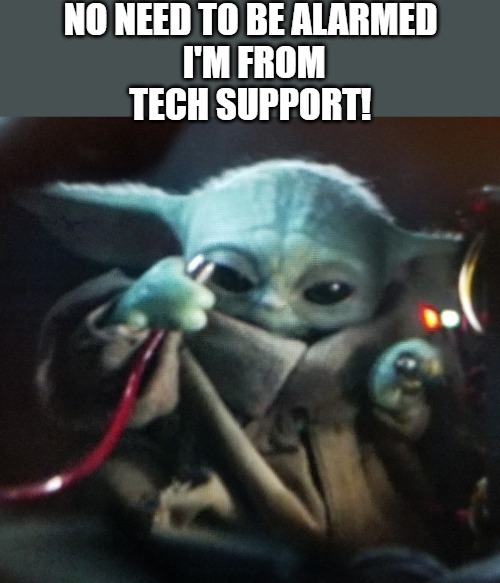 i can fix anything | NO NEED TO BE ALARMED
 I'M FROM
TECH SUPPORT! | image tagged in baby yoda wires | made w/ Imgflip meme maker