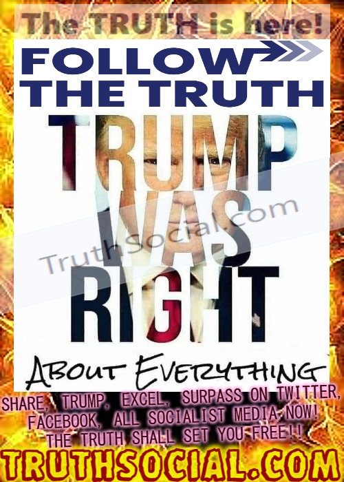 Truth Social Dot Com Shall Set You Free | SHARE, TRUMP, EXCEL, SURPASS ON TWITTER,
FACEBOOK, ALL SOCIALIST MEDIA NOW!
THE TRUTH SHALL SET YOU FREE!! TRUTHSOCIAL.COM | image tagged in trump wall,election fraud,voter fraud,no more bullshit,trump won,who built the cages joe | made w/ Imgflip meme maker