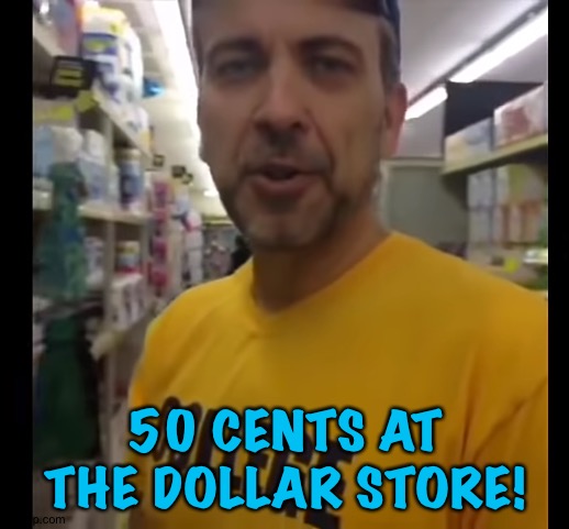 This is the dollar store how good can it be | 50 CENTS AT THE DOLLAR STORE! | image tagged in this is the dollar store how good can it be | made w/ Imgflip meme maker