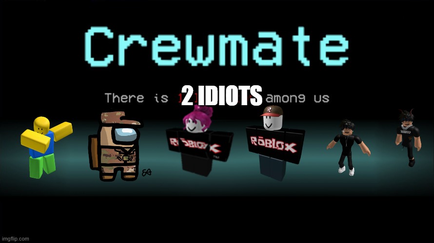 Crewmate: There is 1 Impostor among us [Without among us people] | 2 IDIOTS | image tagged in crewmate there is 1 impostor among us without among us people | made w/ Imgflip meme maker