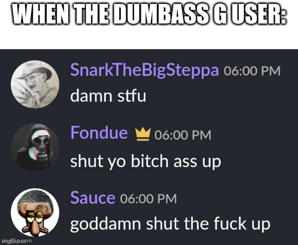 I take you as a joke | WHEN THE DUMBASS G USER: | image tagged in damn stfu | made w/ Imgflip meme maker