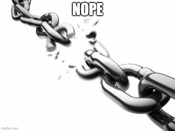 NOPE | image tagged in broken chains | made w/ Imgflip meme maker