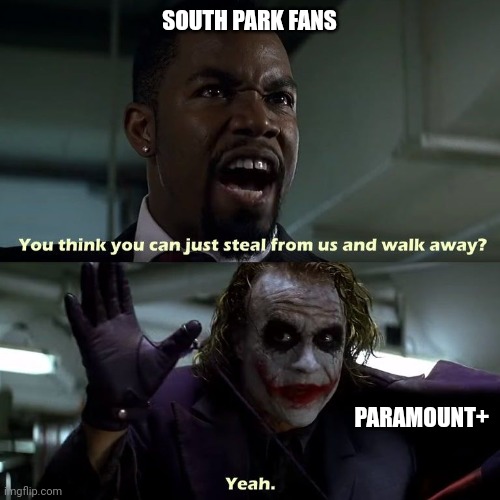 Six seasons and a Movie | SOUTH PARK FANS; PARAMOUNT+ | image tagged in south park,paramount,movies,heath ledger,the dark knight | made w/ Imgflip meme maker