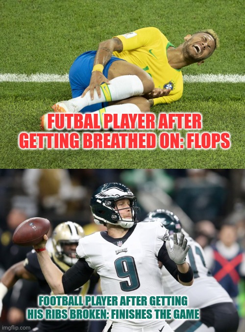 Futbol vs American football | FUTBAL PLAYER AFTER GETTING BREATHED ON: FLOPS; FOOTBALL PLAYER AFTER GETTING HIS RIBS BROKEN: FINISHES THE GAME | image tagged in futbol,vs,nfl football,sports,soccer | made w/ Imgflip meme maker