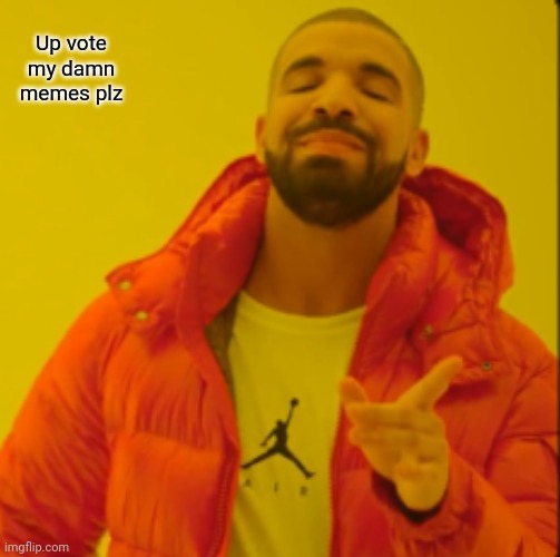 Plz | Up vote my damn memes plz | image tagged in plz | made w/ Imgflip meme maker
