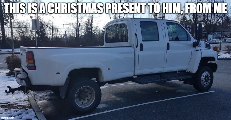 THIS IS A CHRISTMAS PRESENT TO HIM, FROM ME | made w/ Imgflip meme maker