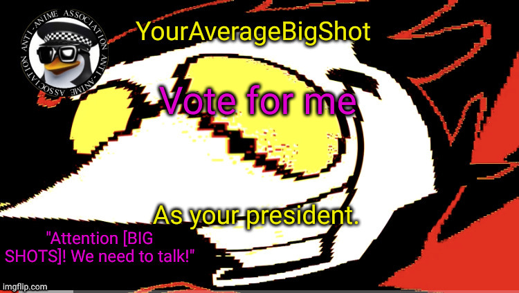 YourAverageBigShot's Official Announcement Template | Vote for me; As your president. | image tagged in youraveragebigshot's official announcement template | made w/ Imgflip meme maker