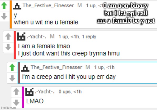 I am non-binary but I let ppl call me a female bc y not | made w/ Imgflip meme maker
