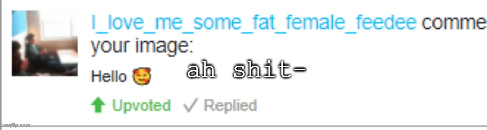 ah shit- | made w/ Imgflip meme maker