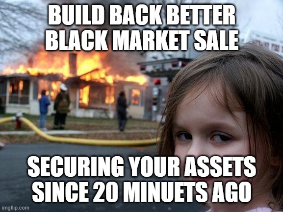How a bill become law | BUILD BACK BETTER BLACK MARKET SALE; SECURING YOUR ASSETS SINCE 20 MINUETS AGO | image tagged in memes,disaster girl | made w/ Imgflip meme maker