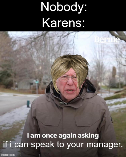 My first dark mode meme | Nobody:; Karens:; if i can speak to your manager. | image tagged in memes,bernie i am once again asking for your support | made w/ Imgflip meme maker
