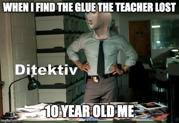 Stonks Ditektiv | WHEN I FIND THE GLUE THE TEACHER LOST; 10 YEAR OLD ME | image tagged in stonks ditektiv | made w/ Imgflip meme maker