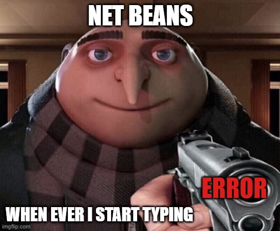 Netbeans | NET BEANS; ERROR; WHEN EVER I START TYPING | image tagged in gru gun | made w/ Imgflip meme maker