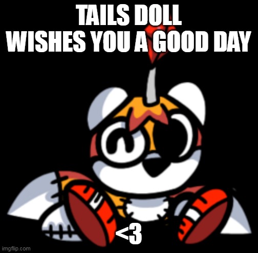 TAILS DOLL WISHES YOU A GOOD DAY <3 | made w/ Imgflip meme maker