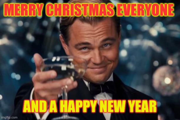 Leonardo Dicaprio Cheers | MERRY CHRISTMAS EVERYONE; AND A HAPPY NEW YEAR | image tagged in memes,leonardo dicaprio cheers | made w/ Imgflip meme maker