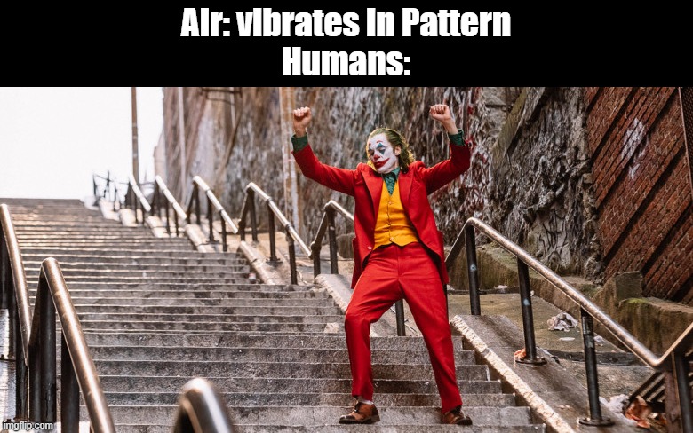 I feel like dancing | Air: vibrates in Pattern
Humans: | image tagged in joker dance | made w/ Imgflip meme maker