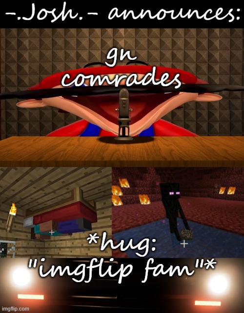Josh's announcement temp by Josh | gn comrades; *hug: "imgflip fam"* | image tagged in josh's announcement temp by josh | made w/ Imgflip meme maker