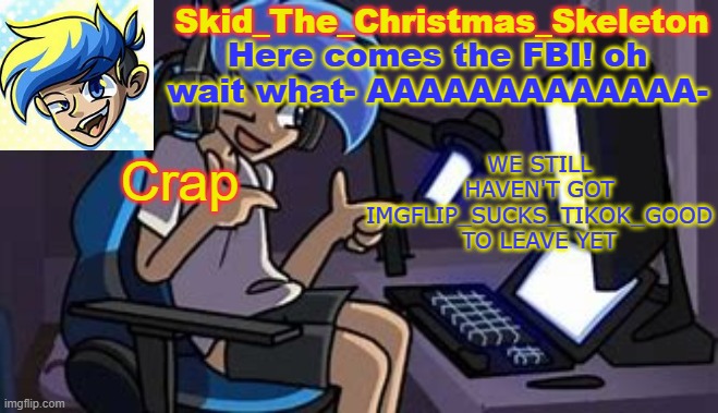 We need to change that | Crap; WE STILL HAVEN'T GOT IMGFLIP_SUCKS_TIKOK_GOOD TO LEAVE YET | image tagged in skid's amoraltra temp | made w/ Imgflip meme maker