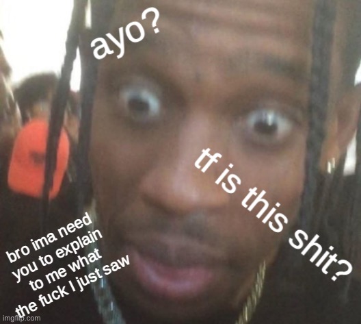 image tagged in ima need you to explain to me what i just saw | made w/ Imgflip meme maker