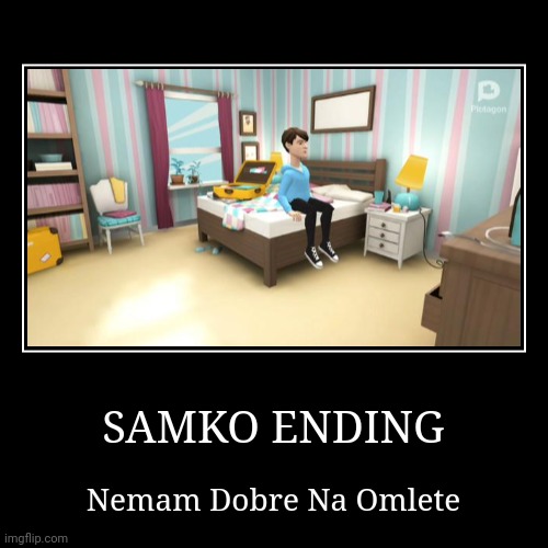 SAMKO ENDING | image tagged in funny,demotivationals | made w/ Imgflip demotivational maker