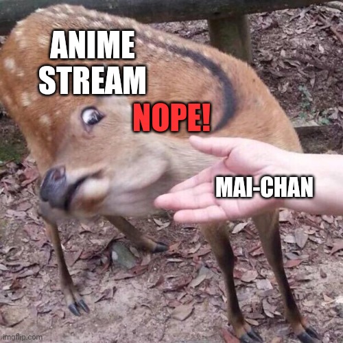 The anime stream rejected Mai-Chan | ANIME STREAM; NOPE! MAI-CHAN | image tagged in nope,anime,mai chan | made w/ Imgflip meme maker