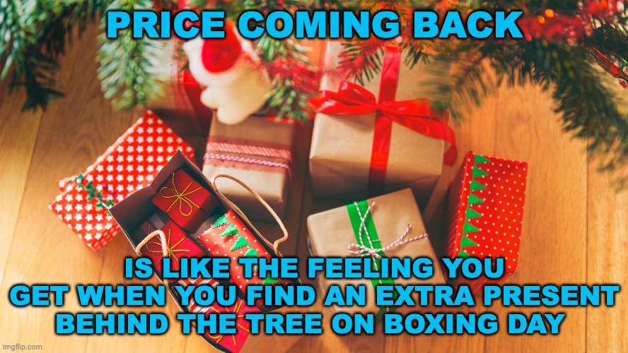 Return of the King | PRICE COMING BACK; IS LIKE THE FEELING YOU GET WHEN YOU FIND AN EXTRA PRESENT BEHIND THE TREE ON BOXING DAY | image tagged in memes,unfunny,price | made w/ Imgflip meme maker